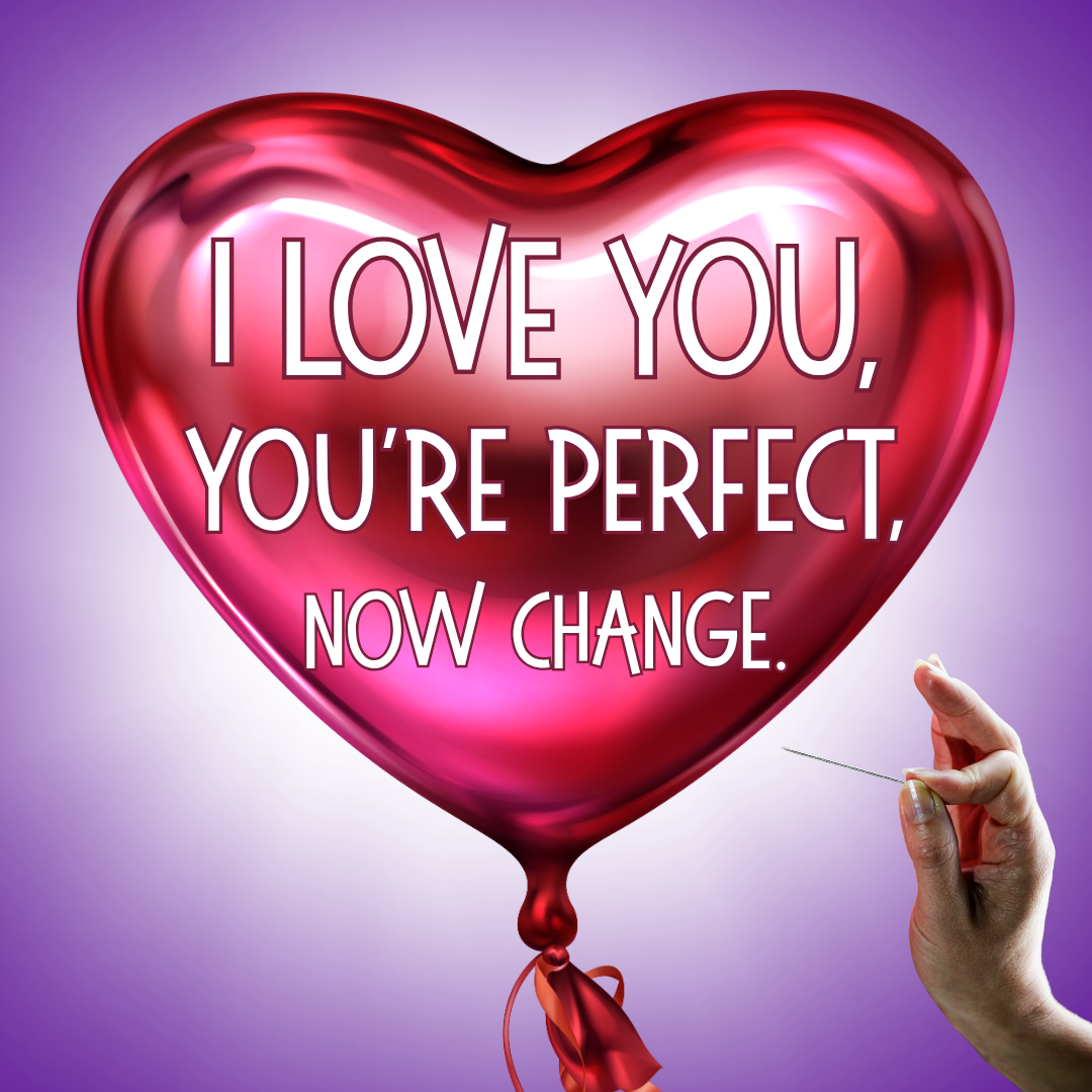 I love you, you’re perfect, now change. (1)